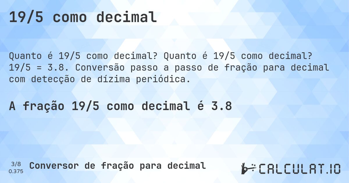 19/5 como decimal. Quanto é 19/5 como decimal? 19/5 = 3.8. Conversão passo a passo de fração para decimal com detecção de dízima periódica.