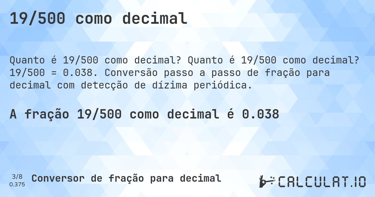 19/500 como decimal. Quanto é 19/500 como decimal? 19/500 = 0.038. Conversão passo a passo de fração para decimal com detecção de dízima periódica.