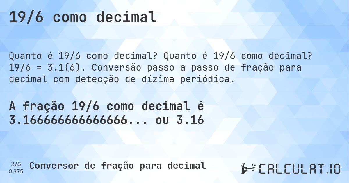 19/6 como decimal. Quanto é 19/6 como decimal? 19/6 = 3.1(6). Conversão passo a passo de fração para decimal com detecção de dízima periódica.