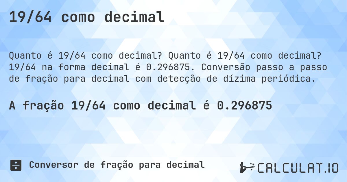 19/64 como decimal. Quanto é 19/64 como decimal? 19/64 na forma decimal é 0.296875. Conversão passo a passo de fração para decimal com detecção de dízima periódica.
