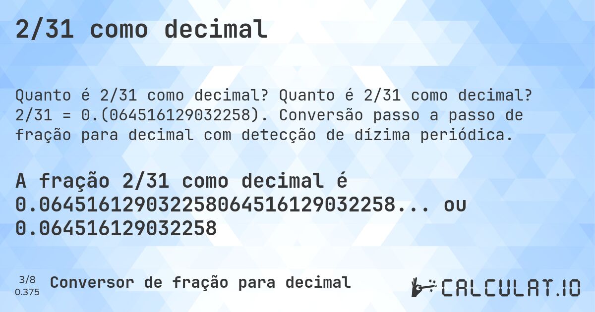 2/31 como decimal. Quanto é 2/31 como decimal? 2/31 = 0.(064516129032258). Conversão passo a passo de fração para decimal com detecção de dízima periódica.
