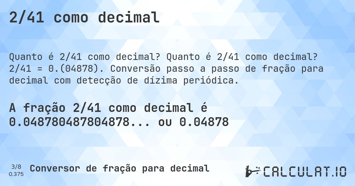 2/41 como decimal. Quanto é 2/41 como decimal? 2/41 = 0.(04878). Conversão passo a passo de fração para decimal com detecção de dízima periódica.