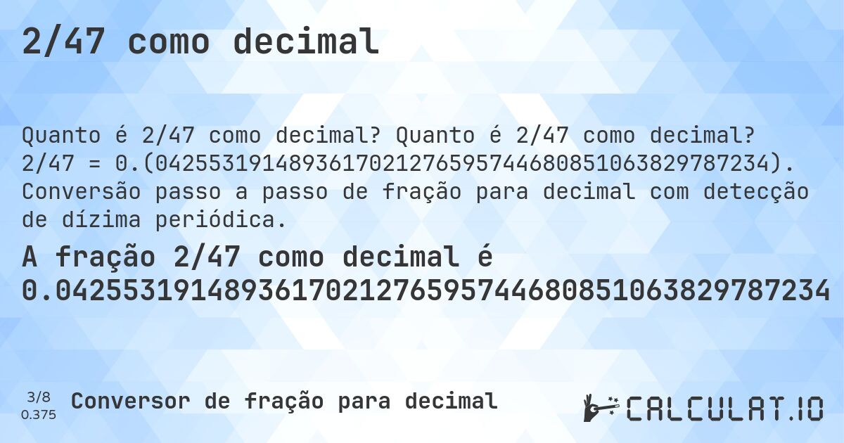 2/47 como decimal. Quanto é 2/47 como decimal? 2/47 = 0.(0425531914893617021276595744680851063829787234). Conversão passo a passo de fração para decimal com detecção de dízima periódica.