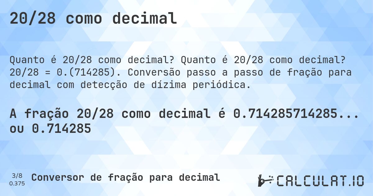 20/28 como decimal. Quanto é 20/28 como decimal? 20/28 = 0.(714285). Conversão passo a passo de fração para decimal com detecção de dízima periódica.