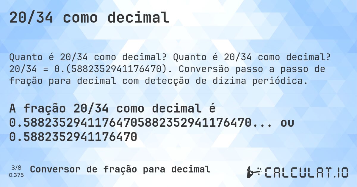 20/34 como decimal. Quanto é 20/34 como decimal? 20/34 = 0.(5882352941176470). Conversão passo a passo de fração para decimal com detecção de dízima periódica.