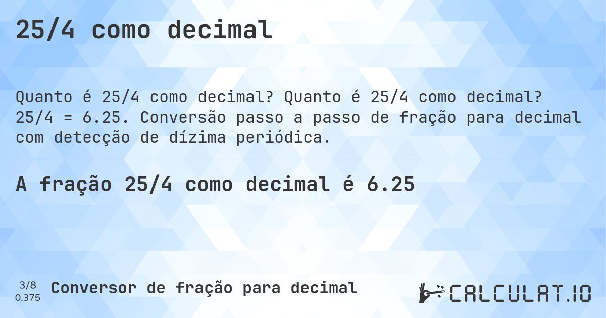 25/4 como decimal. Quanto é 25/4 como decimal? 25/4 = 6.25. Conversão passo a passo de fração para decimal com detecção de dízima periódica.