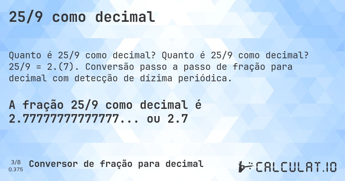 25/9 como decimal. Quanto é 25/9 como decimal? 25/9 = 2.(7). Conversão passo a passo de fração para decimal com detecção de dízima periódica.