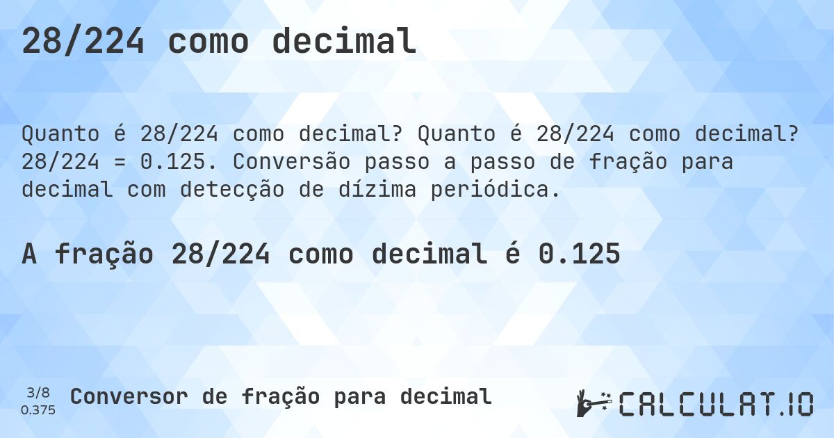 28/224 como decimal. Quanto é 28/224 como decimal? 28/224 = 0.125. Conversão passo a passo de fração para decimal com detecção de dízima periódica.