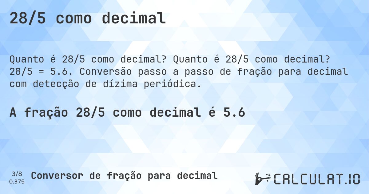 28/5 como decimal. Quanto é 28/5 como decimal? 28/5 = 5.6. Conversão passo a passo de fração para decimal com detecção de dízima periódica.