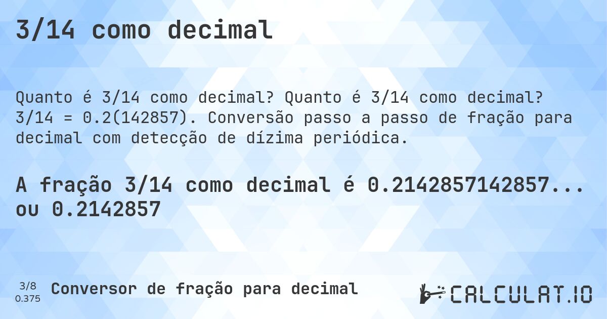 3/14 como decimal. Quanto é 3/14 como decimal? 3/14 = 0.2(142857). Conversão passo a passo de fração para decimal com detecção de dízima periódica.