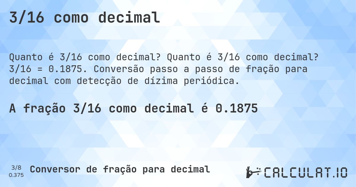 3/16 como decimal. Quanto é 3/16 como decimal? 3/16 = 0.1875. Conversão passo a passo de fração para decimal com detecção de dízima periódica.