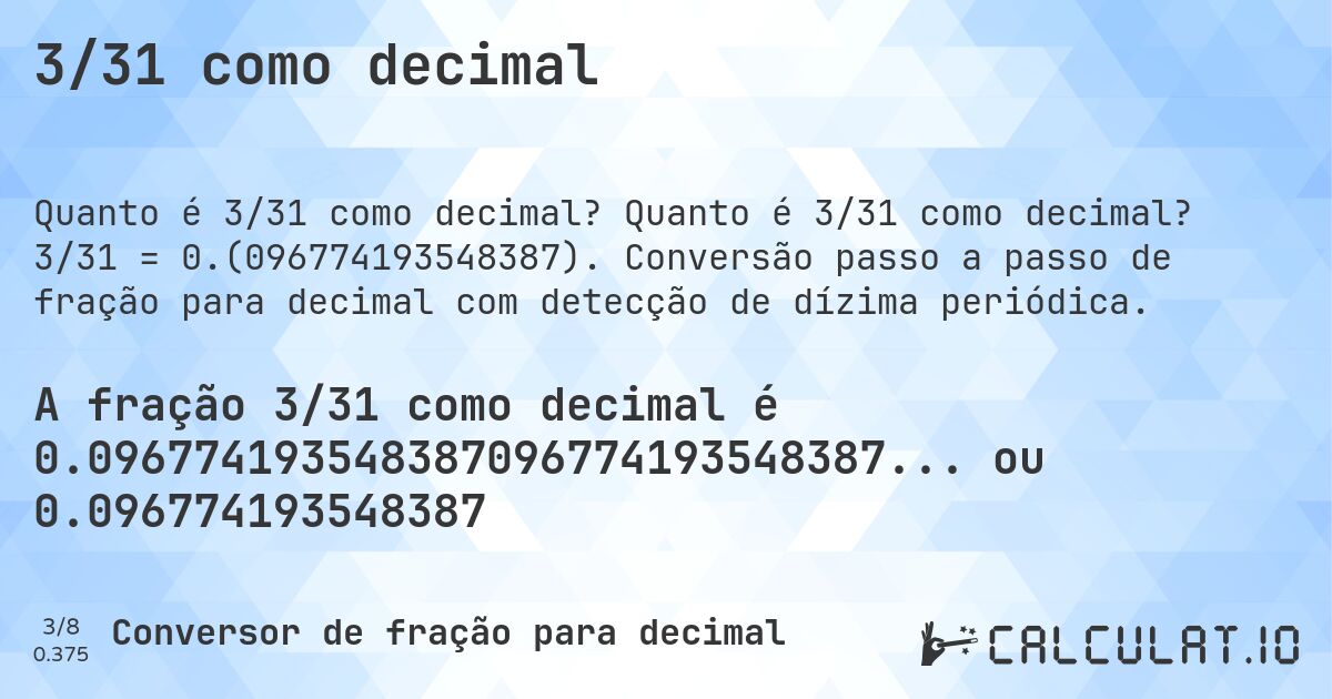 3/31 como decimal. Quanto é 3/31 como decimal? 3/31 = 0.(096774193548387). Conversão passo a passo de fração para decimal com detecção de dízima periódica.