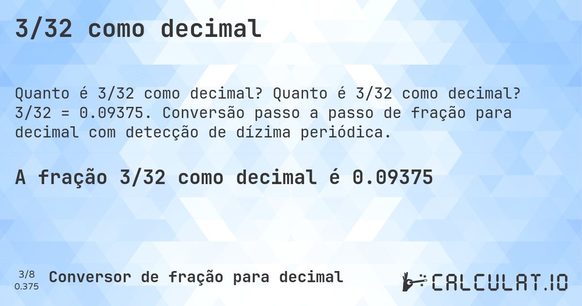 3/32 como decimal. Quanto é 3/32 como decimal? 3/32 = 0.09375. Conversão passo a passo de fração para decimal com detecção de dízima periódica.