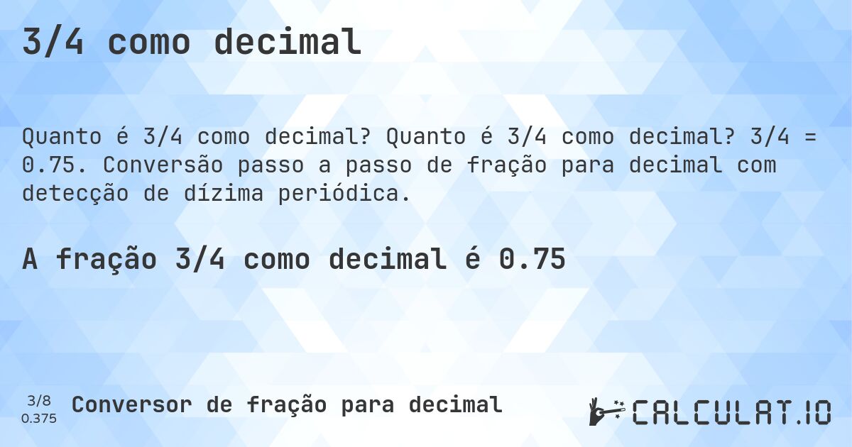 3/4 como decimal. Quanto é 3/4 como decimal? 3/4 = 0.75. Conversão passo a passo de fração para decimal com detecção de dízima periódica.