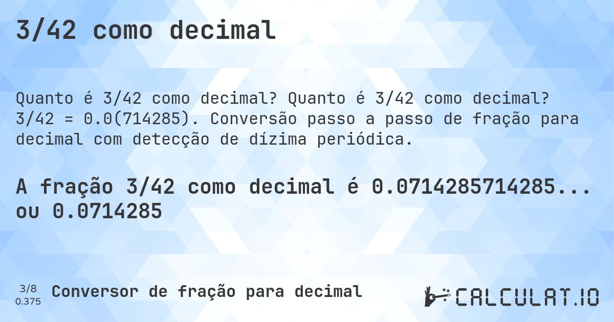 3/42 como decimal. Quanto é 3/42 como decimal? 3/42 = 0.0(714285). Conversão passo a passo de fração para decimal com detecção de dízima periódica.