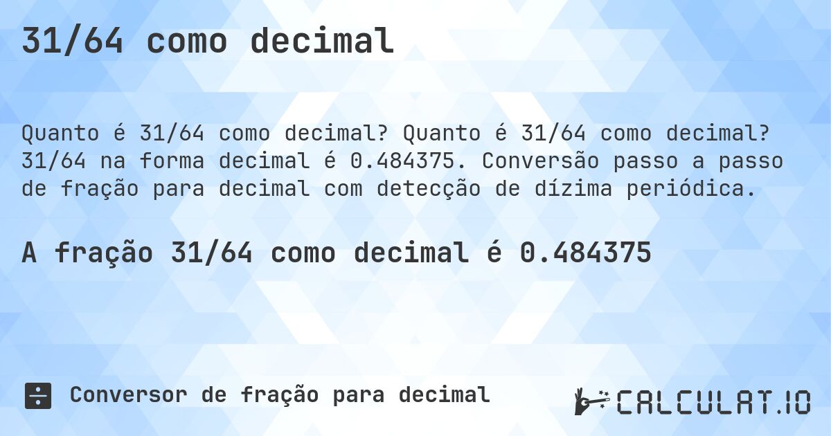 31/64 como decimal. Quanto é 31/64 como decimal? 31/64 na forma decimal é 0.484375. Conversão passo a passo de fração para decimal com detecção de dízima periódica.