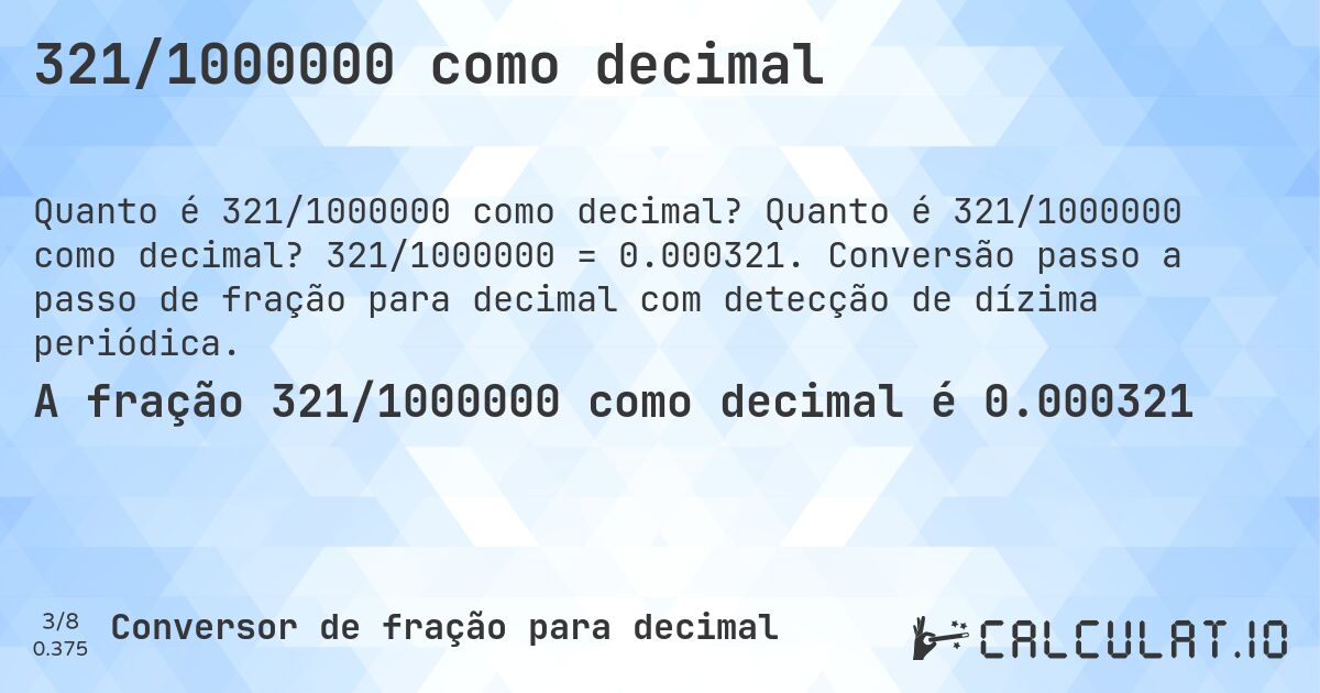 321/1000000 como decimal. Quanto é 321/1000000 como decimal? 321/1000000 = 0.000321. Conversão passo a passo de fração para decimal com detecção de dízima periódica.