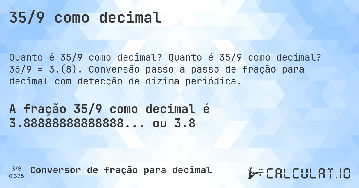 35/9 como decimal. Quanto é 35/9 como decimal? 35/9 = 3.(8). Conversão passo a passo de fração para decimal com detecção de dízima periódica.
