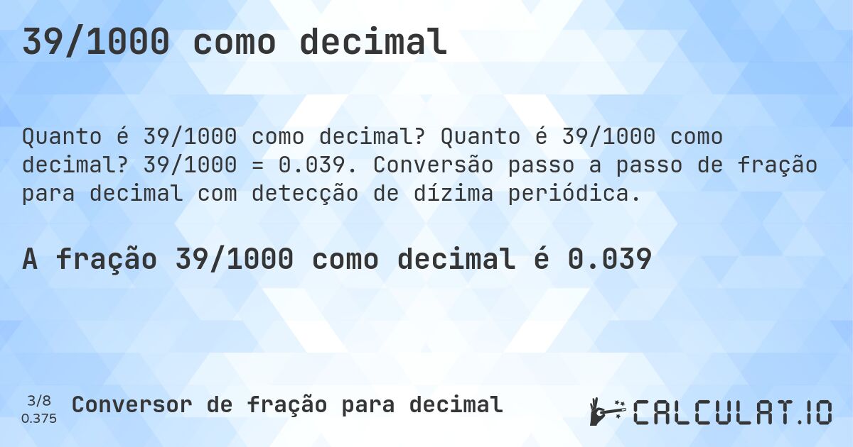 39/1000 como decimal. Quanto é 39/1000 como decimal? 39/1000 = 0.039. Conversão passo a passo de fração para decimal com detecção de dízima periódica.