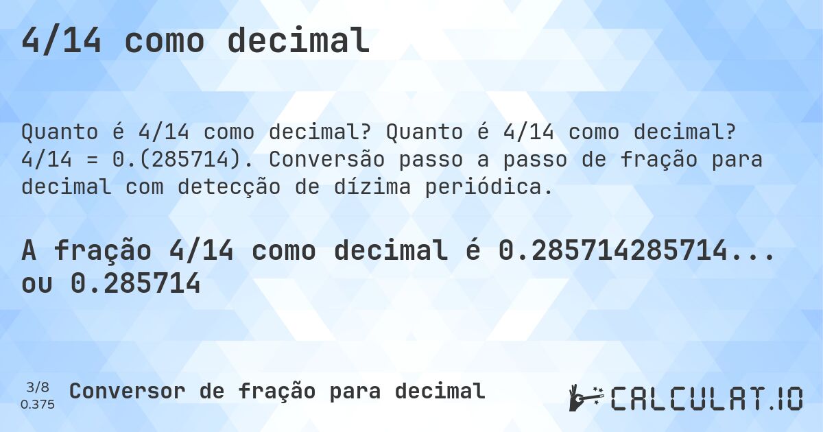 4/14 como decimal. Quanto é 4/14 como decimal? 4/14 = 0.(285714). Conversão passo a passo de fração para decimal com detecção de dízima periódica.