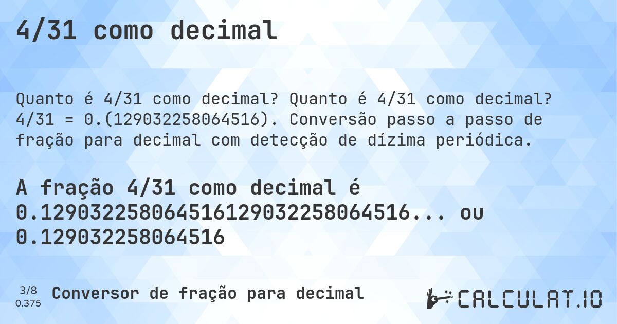 4/31 como decimal. Quanto é 4/31 como decimal? 4/31 = 0.(129032258064516). Conversão passo a passo de fração para decimal com detecção de dízima periódica.
