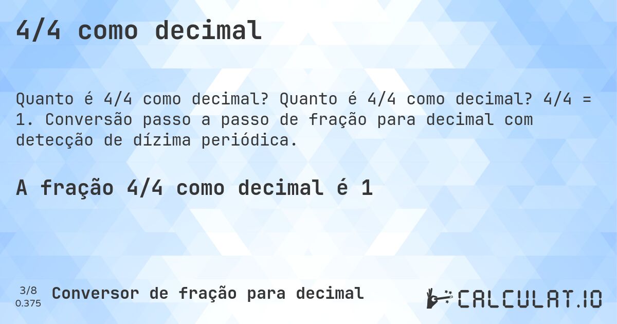 4/4 como decimal. Quanto é 4/4 como decimal? 4/4 = 1. Conversão passo a passo de fração para decimal com detecção de dízima periódica.