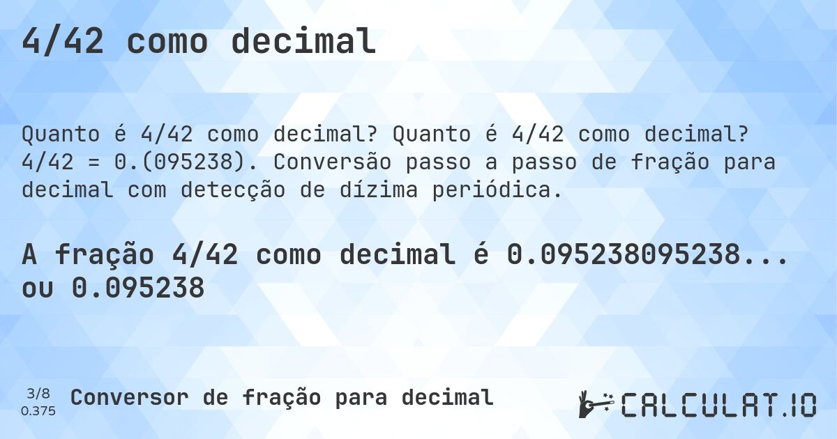 4/42 como decimal. Quanto é 4/42 como decimal? 4/42 = 0.(095238). Conversão passo a passo de fração para decimal com detecção de dízima periódica.