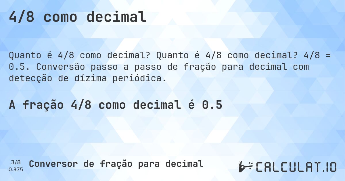 4/8 como decimal. Quanto é 4/8 como decimal? 4/8 = 0.5. Conversão passo a passo de fração para decimal com detecção de dízima periódica.