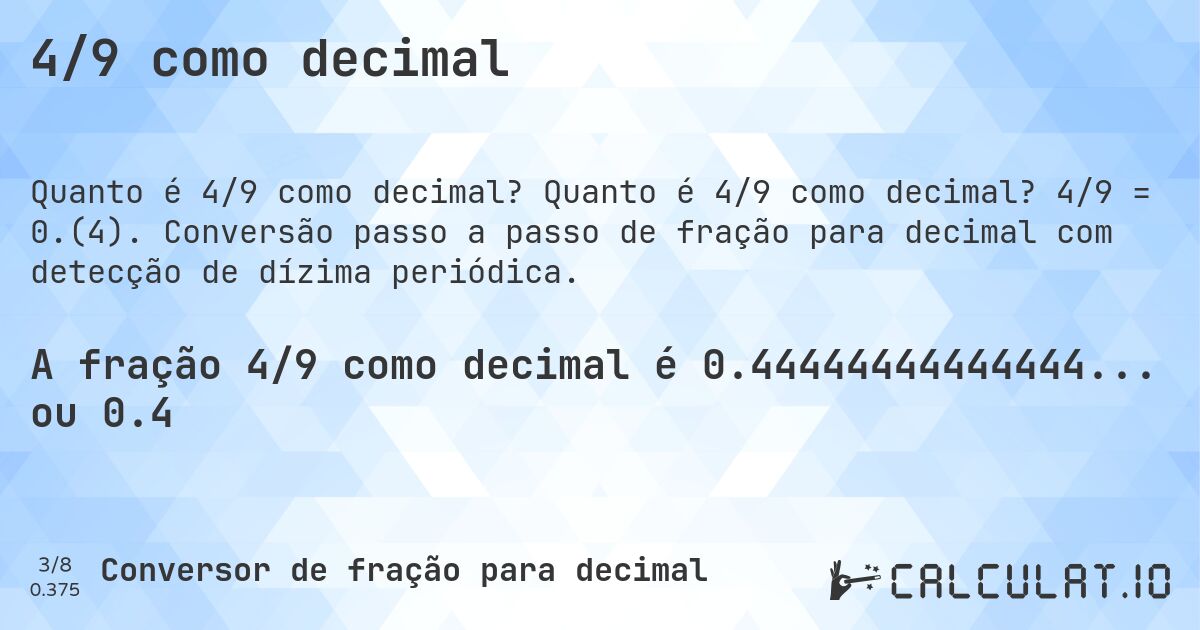 4/9 como decimal. Quanto é 4/9 como decimal? 4/9 = 0.(4). Conversão passo a passo de fração para decimal com detecção de dízima periódica.