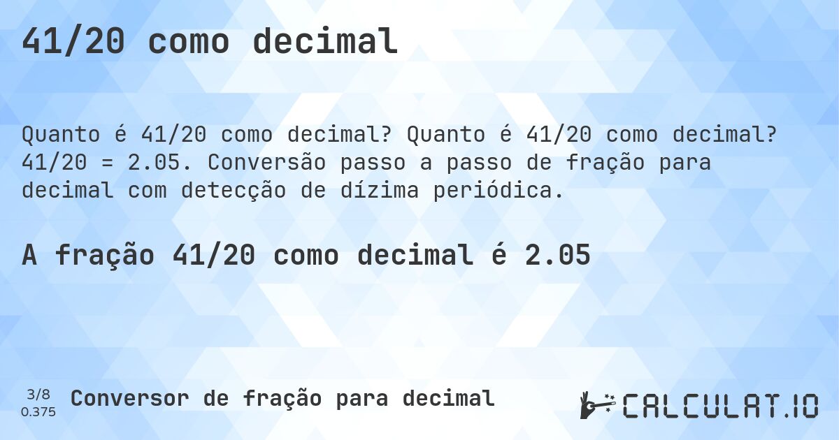41/20 como decimal. Quanto é 41/20 como decimal? 41/20 = 2.05. Conversão passo a passo de fração para decimal com detecção de dízima periódica.