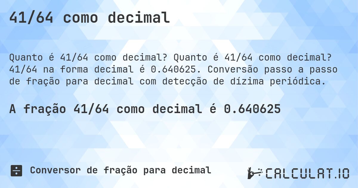 41/64 como decimal. Quanto é 41/64 como decimal? 41/64 na forma decimal é 0.640625. Conversão passo a passo de fração para decimal com detecção de dízima periódica.
