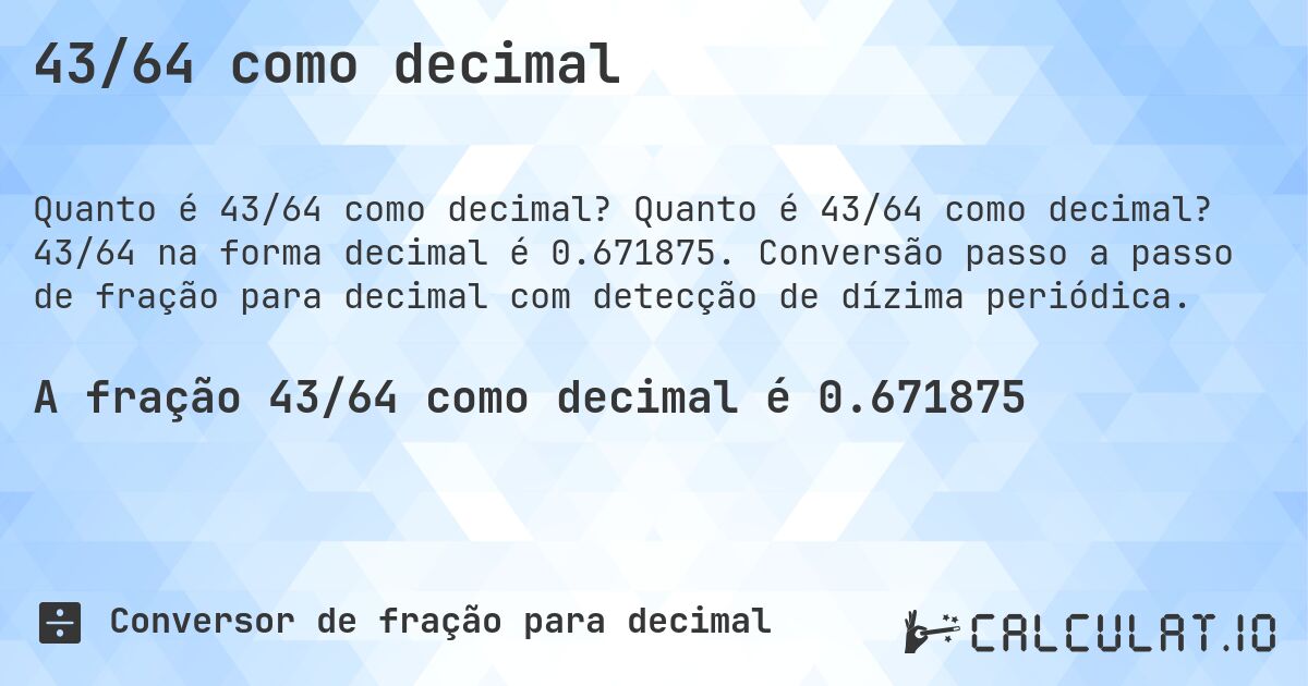 43/64 como decimal. Quanto é 43/64 como decimal? 43/64 na forma decimal é 0.671875. Conversão passo a passo de fração para decimal com detecção de dízima periódica.