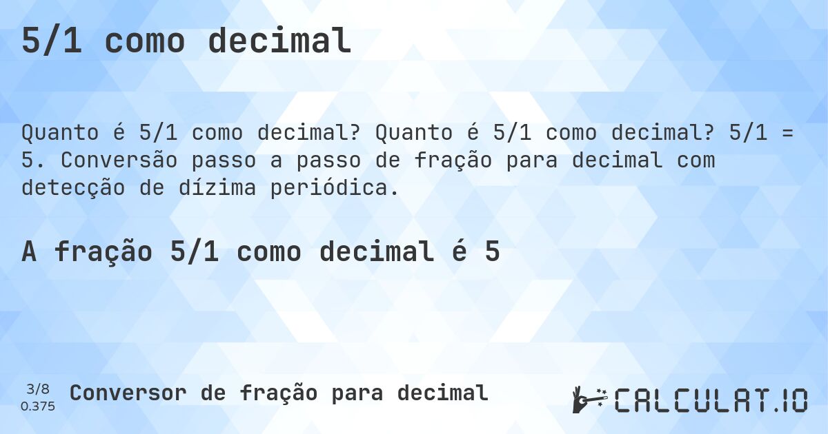 5/1 como decimal. Quanto é 5/1 como decimal? 5/1 = 5. Conversão passo a passo de fração para decimal com detecção de dízima periódica.