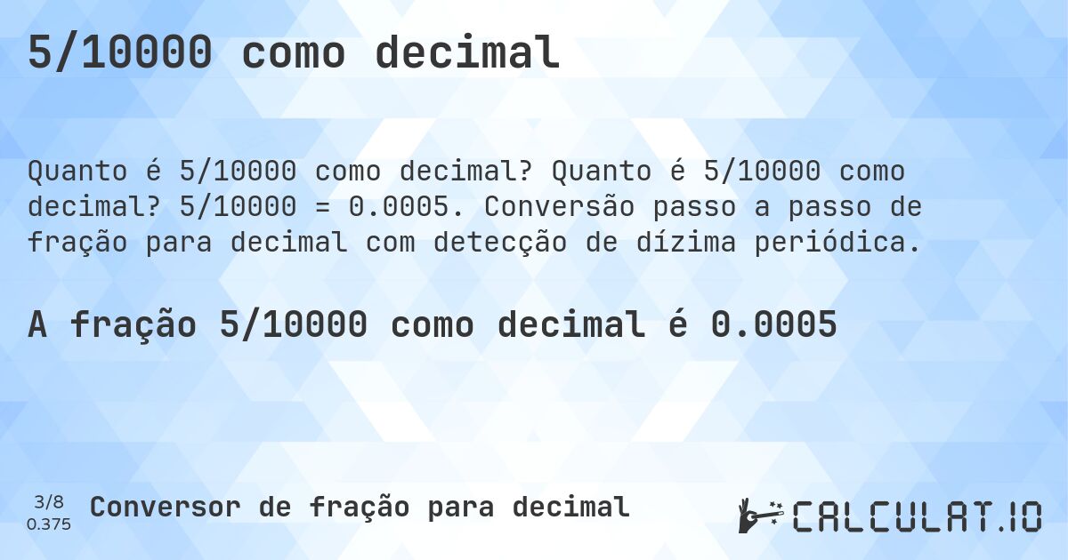 5/10000 como decimal. Quanto é 5/10000 como decimal? 5/10000 = 0.0005. Conversão passo a passo de fração para decimal com detecção de dízima periódica.