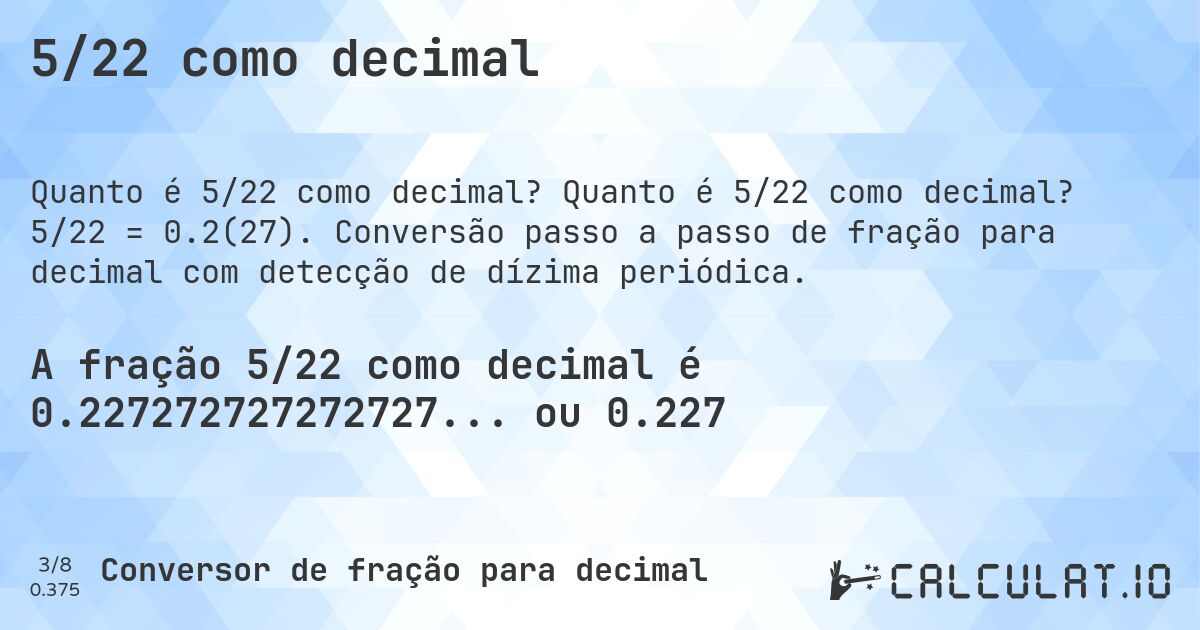 5/22 como decimal. Quanto é 5/22 como decimal? 5/22 = 0.2(27). Conversão passo a passo de fração para decimal com detecção de dízima periódica.