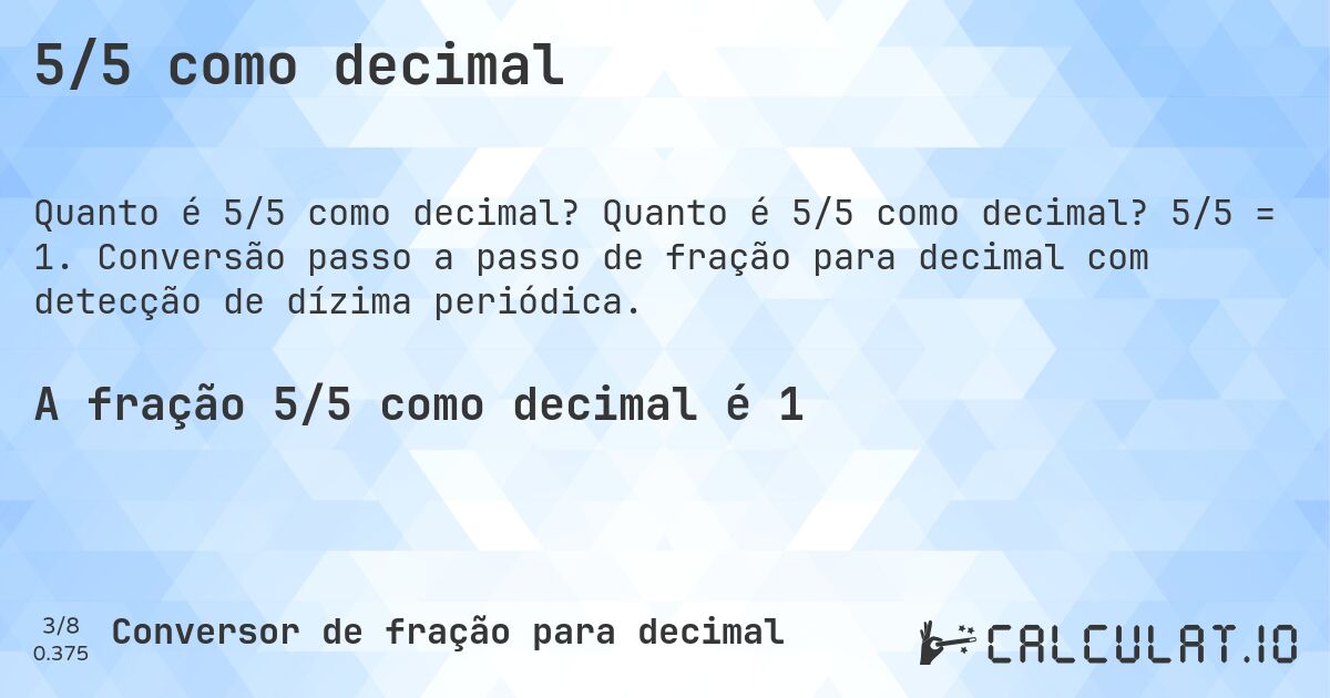 5/5 como decimal. Quanto é 5/5 como decimal? 5/5 = 1. Conversão passo a passo de fração para decimal com detecção de dízima periódica.