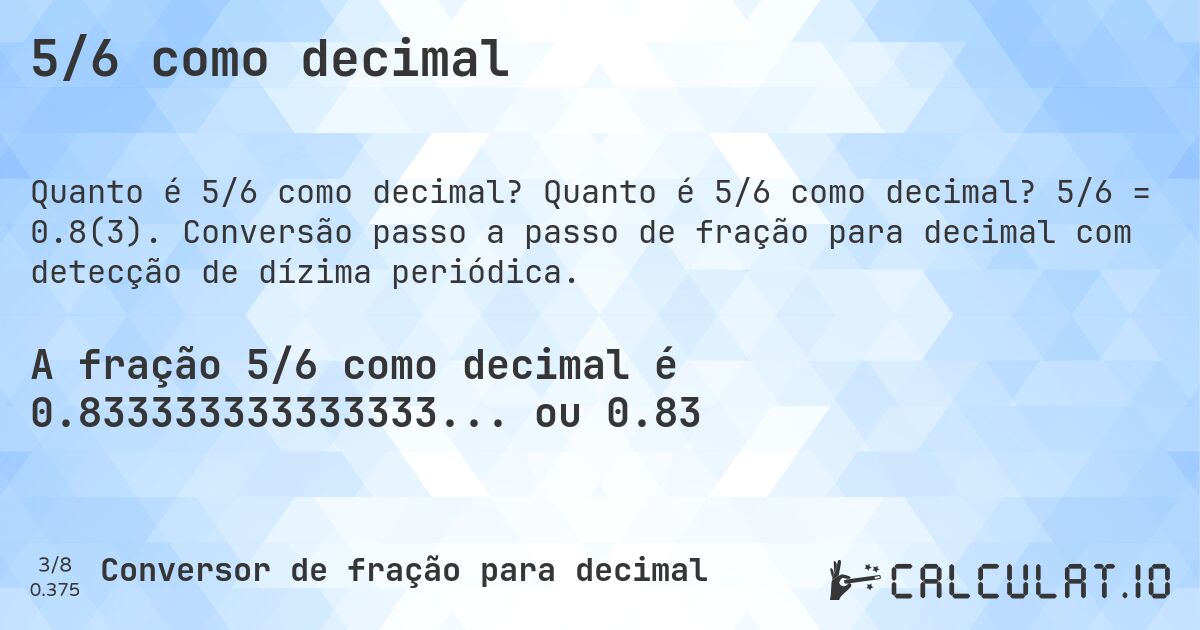 5/6 como decimal. Quanto é 5/6 como decimal? 5/6 = 0.8(3). Conversão passo a passo de fração para decimal com detecção de dízima periódica.