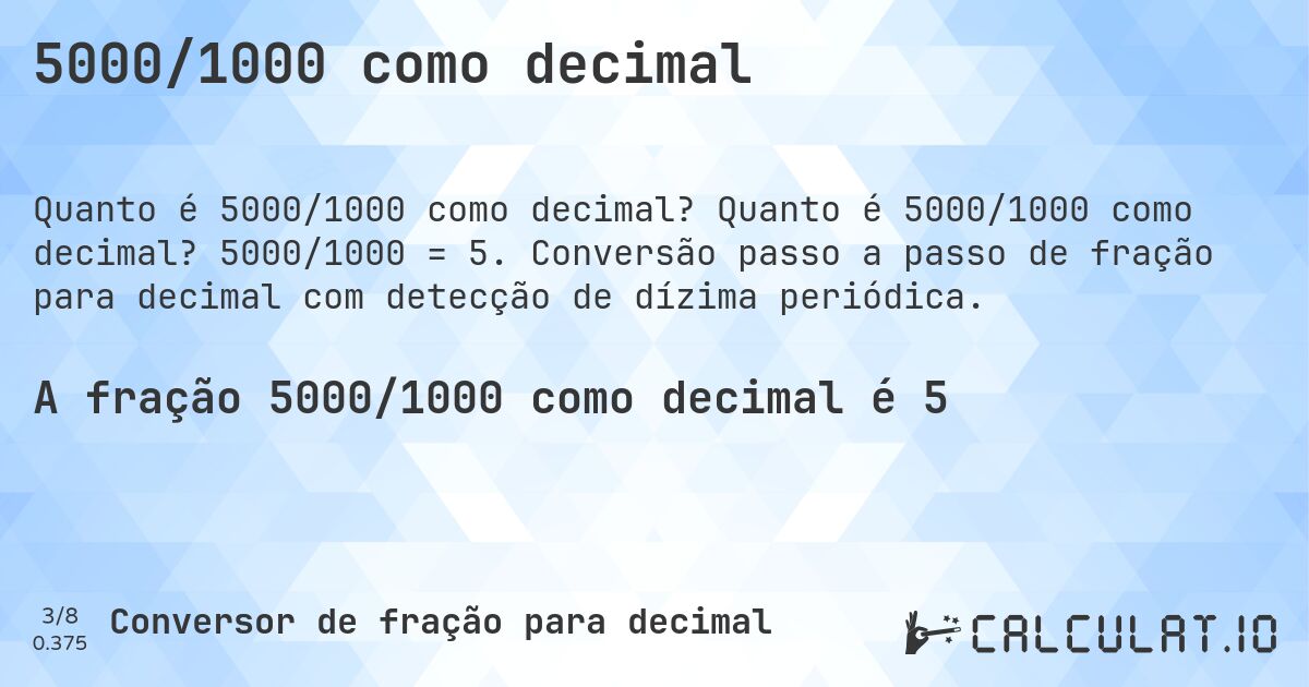 5000/1000 como decimal. Quanto é 5000/1000 como decimal? 5000/1000 = 5. Conversão passo a passo de fração para decimal com detecção de dízima periódica.