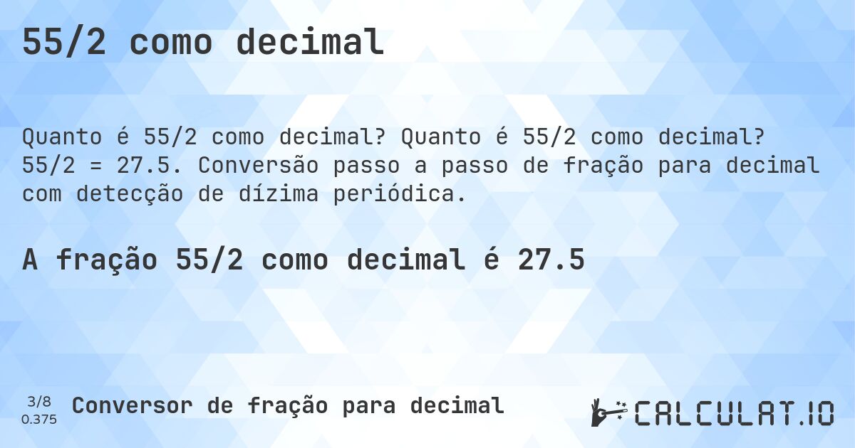 55/2 como decimal. Quanto é 55/2 como decimal? 55/2 = 27.5. Conversão passo a passo de fração para decimal com detecção de dízima periódica.