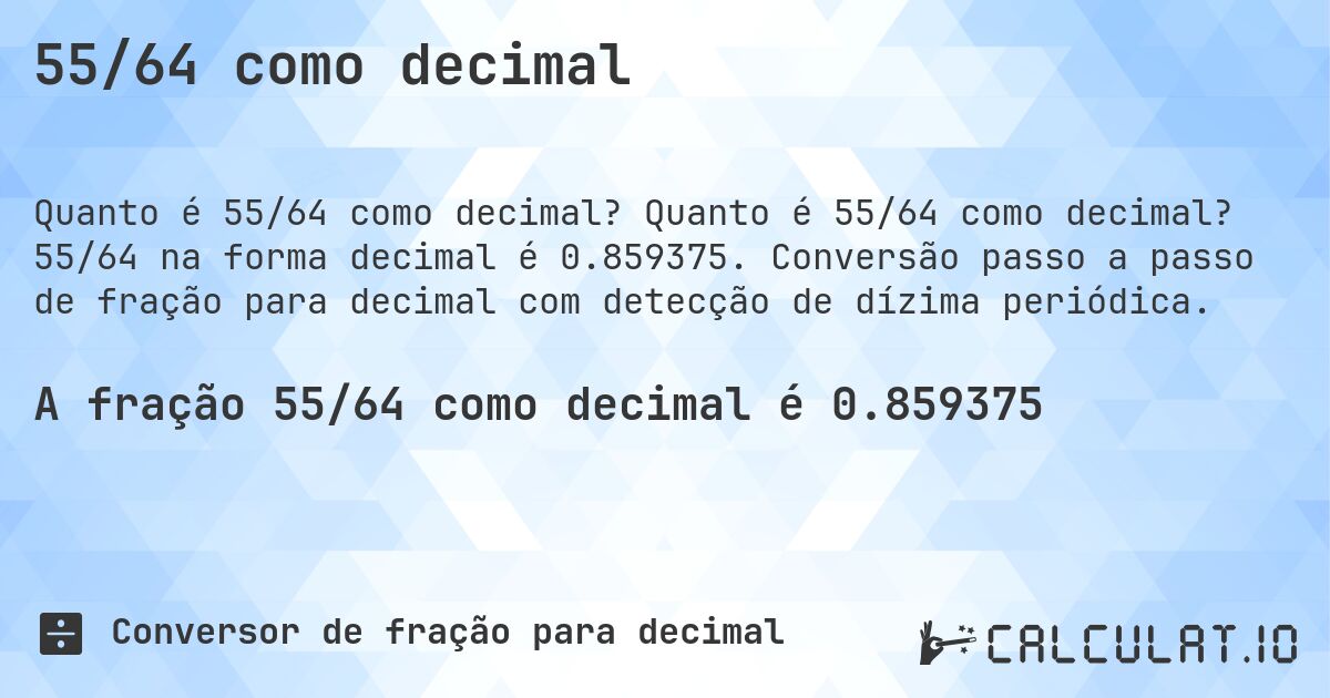 55/64 como decimal. Quanto é 55/64 como decimal? 55/64 na forma decimal é 0.859375. Conversão passo a passo de fração para decimal com detecção de dízima periódica.