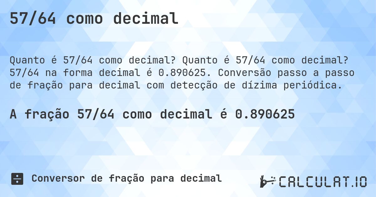 57/64 como decimal. Quanto é 57/64 como decimal? 57/64 na forma decimal é 0.890625. Conversão passo a passo de fração para decimal com detecção de dízima periódica.
