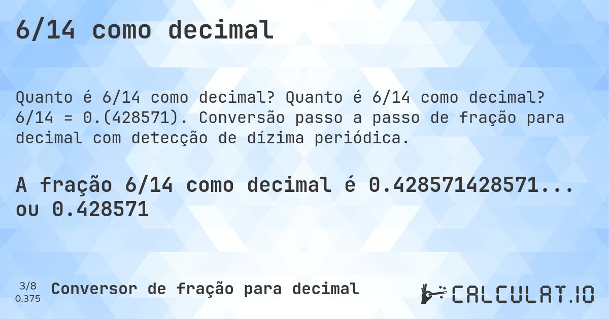 6/14 como decimal. Quanto é 6/14 como decimal? 6/14 = 0.(428571). Conversão passo a passo de fração para decimal com detecção de dízima periódica.