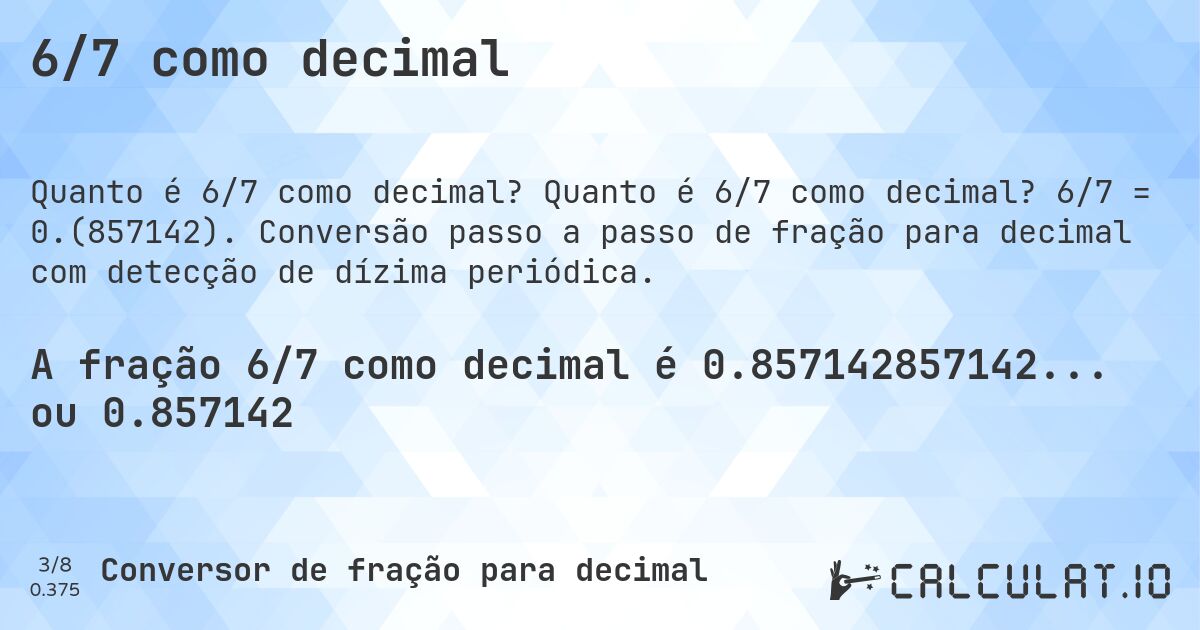 6/7 como decimal. Quanto é 6/7 como decimal? 6/7 = 0.(857142). Conversão passo a passo de fração para decimal com detecção de dízima periódica.