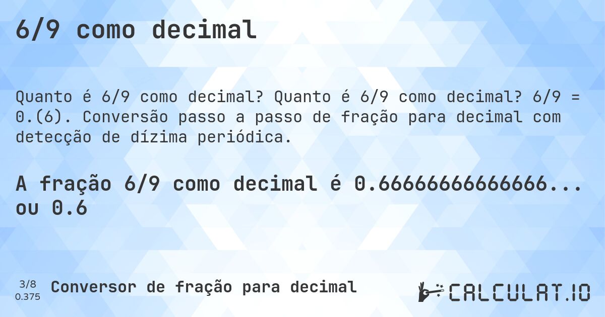 6/9 como decimal. Quanto é 6/9 como decimal? 6/9 = 0.(6). Conversão passo a passo de fração para decimal com detecção de dízima periódica.