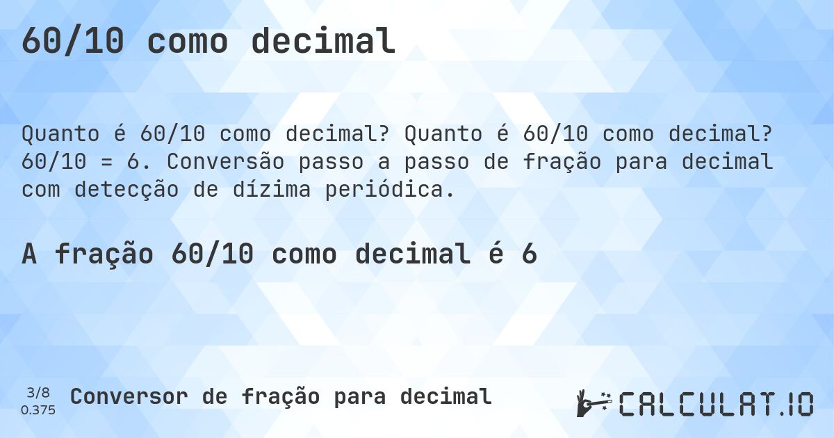 60/10 como decimal. Quanto é 60/10 como decimal? 60/10 = 6. Conversão passo a passo de fração para decimal com detecção de dízima periódica.