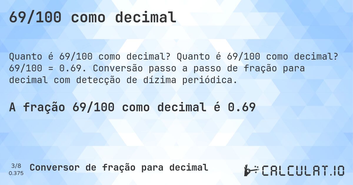 69/100 como decimal. Quanto é 69/100 como decimal? 69/100 = 0.69. Conversão passo a passo de fração para decimal com detecção de dízima periódica.