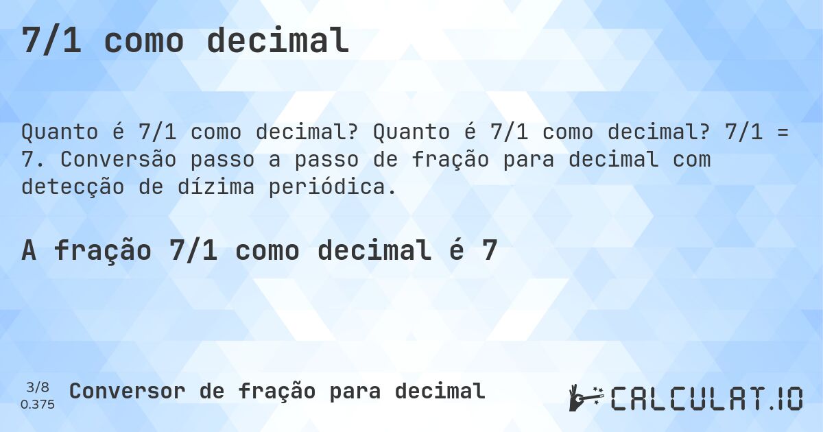7/1 como decimal. Quanto é 7/1 como decimal? 7/1 = 7. Conversão passo a passo de fração para decimal com detecção de dízima periódica.