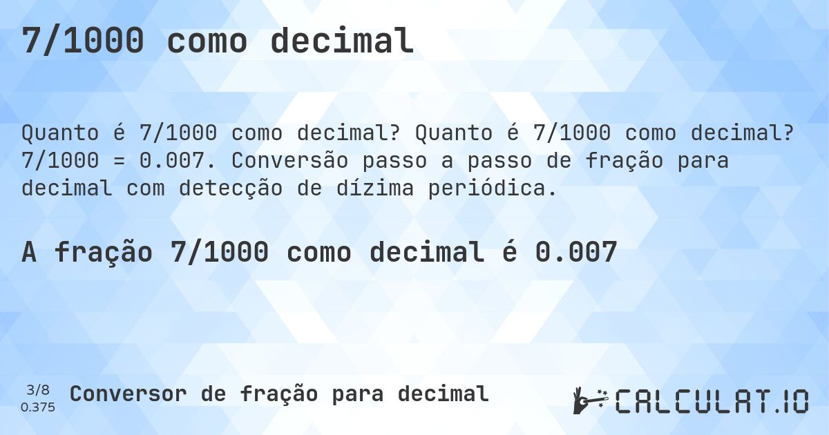 7/1000 como decimal. Quanto é 7/1000 como decimal? 7/1000 = 0.007. Conversão passo a passo de fração para decimal com detecção de dízima periódica.