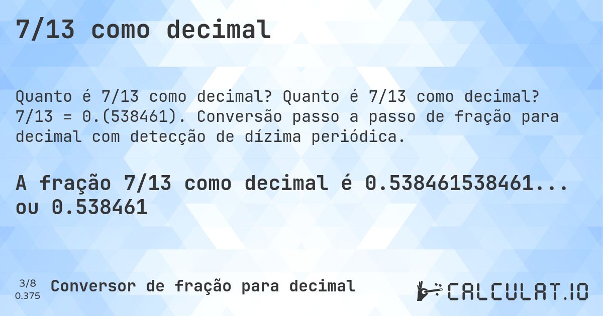 7/13 como decimal. Quanto é 7/13 como decimal? 7/13 = 0.(538461). Conversão passo a passo de fração para decimal com detecção de dízima periódica.