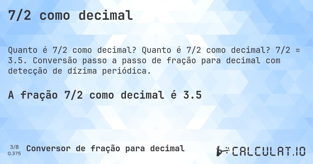 7/2 como decimal. Quanto é 7/2 como decimal? 7/2 = 3.5. Conversão passo a passo de fração para decimal com detecção de dízima periódica.